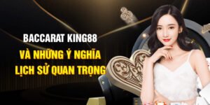 Baccarat King88 Và Những Ý Nghĩa Lịch Sử Quan Trọng