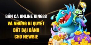 Bắn Cá Online King88 Và Những bí Quyết Bất Bại Dành Cho Newbie