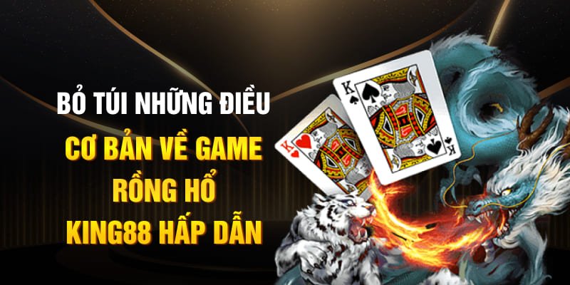 Bỏ túi những điều cơ bản về game Rồng hổ King88 hấp dẫn