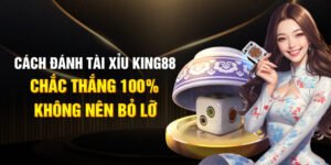 Cách đánh Tài xỉu King88 chắc thắng 100% không nên bỏ lỡ