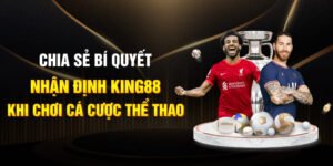 Chia sẻ bí quyết nhận định KING88 khi chơi cá cược thể thao
