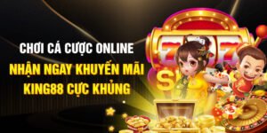 Chơi cá cược online - Nhận ngay khuyến mãi King88 cực khủng