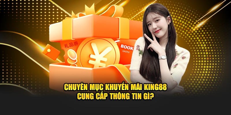 Chuyên mục khuyến mãi King88 cung cấp thông tin gì?