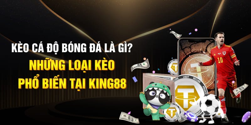 Kèo cá độ bóng đá là gì? Những loại kèo phổ biến tại KING88