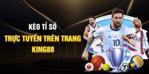 Kèo Tỉ Số Trực Tuyến Trên Trang KING88