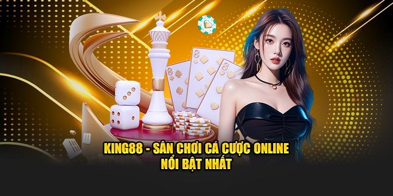 King88 - Sân chơi cá cược online nổi bật nhất
