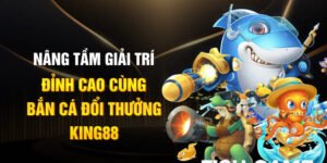 Nâng tầm giải trí đỉnh cao cùng bắn cá đổi thưởng King88