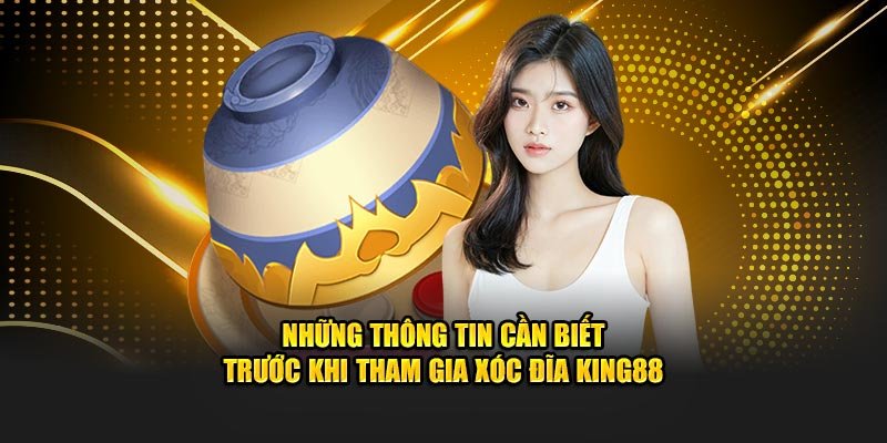 Những thông tin cần biết trước khi tham gia Xóc đĩa King88