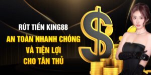 Rút Tiền King88 an toàn nhanh chóng và tiện lợi cho tân thủ