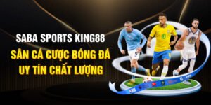 Saba Sports KING88 - Sân cá cược bóng đá uy tín chất lượng