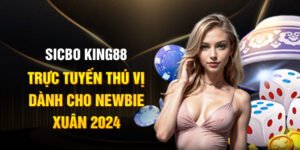Sicbo King88 Trực Tuyến Thú Vị Dành Cho Newbie Xuân 2025
