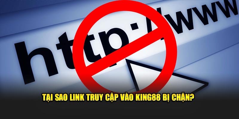 Tại sao link truy cập vào King88 bị chặn?