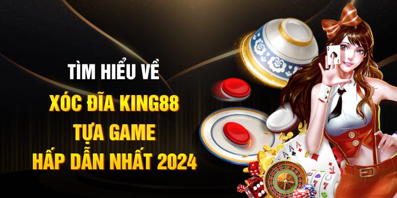 Tìm hiểu về Xóc đĩa King88 - Tựa game hấp dẫn nhất 2024