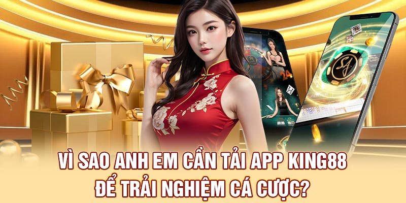 Vì sao anh em cần tải app King88 để trải nghiệm cá cược?