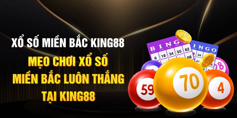 Xổ số miền bắc king88 - Mẹo chơi xổ số miền bắc luôn thắng tại king88