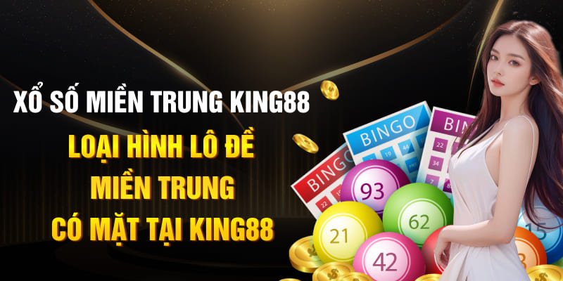 Xổ số miền trung king88 - Loại hình lô đề miền trung có mặt tại King88