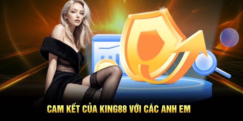 Cam kết của King88 với các anh em